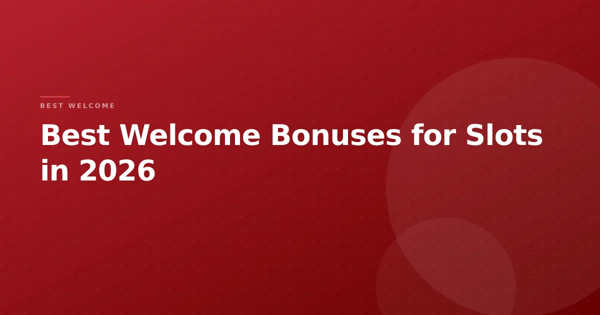 Best Welcome Bonuses for Slots in 2026