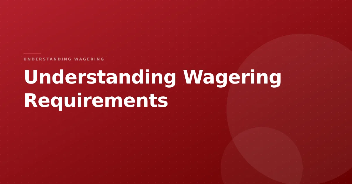 Understanding Wagering Requirements